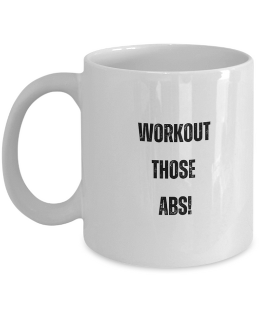 Workout Those Abs, 11 ounce mug, Cool, Gym, Personal Trainer, Sarcastic, Gift