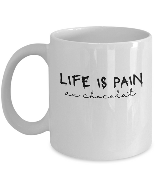 Life is Pain au chocolat, 11 ounce ceramic mug, funny gift, coworker, friend, french, funny work mugs for the office, student, job