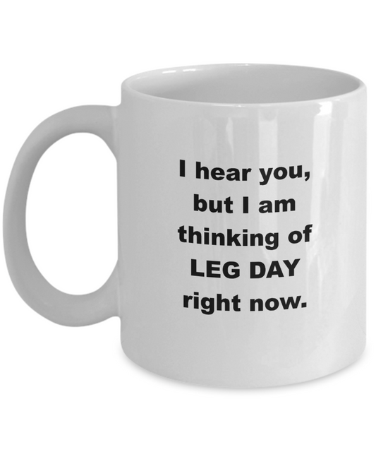 I hear you, but I am thinking of leg day right now. 11 Ounce Ceramic Coffee Mug, Gift Idea, Cute Coffee Mug, Exercise, Fitness