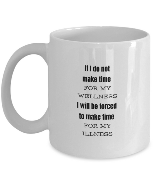 If I do not make time  for my wellness I will be forced  to make time  for my illness, 11 ounce ceramic mug, cool gym trainer gift